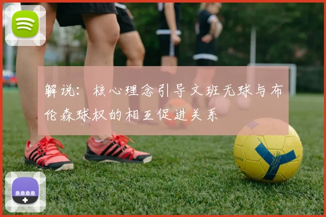 解说：核心理念引导文班无球与布伦森球权的相互促进关系