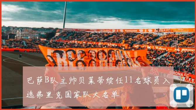 巴萨B队主帅贝莱蒂续任11名球员入选弗里克国家队大名单